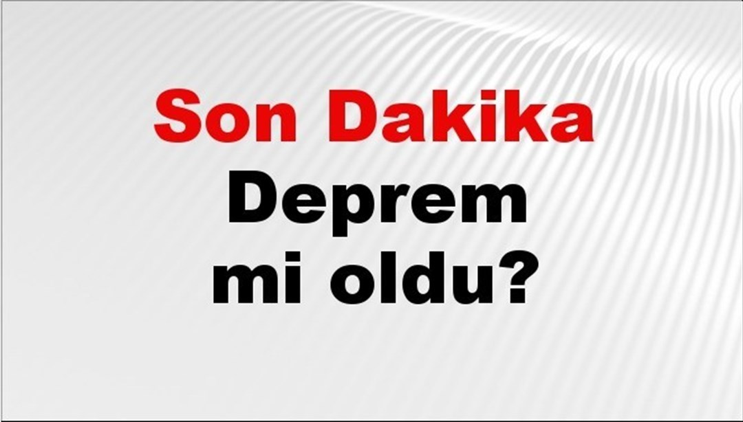 Son dakika deprem mi oldu? Az önce deprem nerede oldu? İstanbul, Ankara, İzmir ve il il AFAD son depremler 07 Haziran 2025 - Son Dakika Türkiye Haberleri